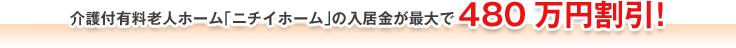 介護付有料老人ホーム「ニチイホーム」の入居金が最大で480万円割引！